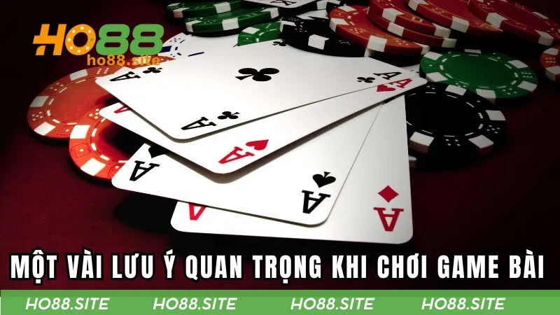 Một vài lưu ý quan trọng khi chơi game bài HO88