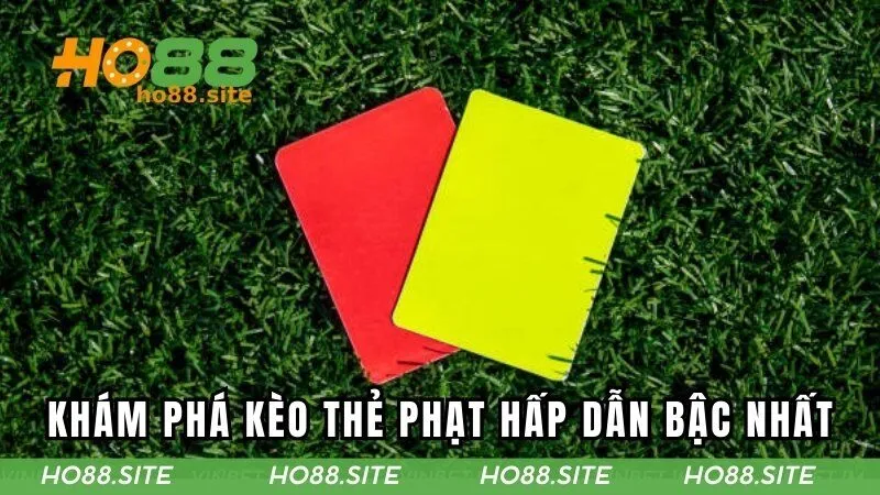 Kèo Thẻ Phạt - Khám Phá Loại Cược Phụ Hấp Dẫn Bậc Nhất