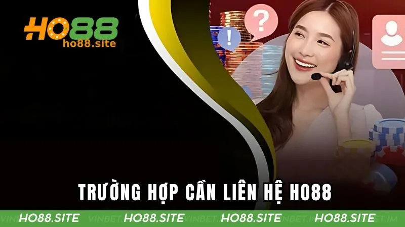 Trường hợp cần liên hệ với HO88