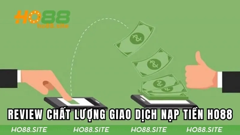 Đánh giá về chất lượng giao dịch nạp tiền HO88