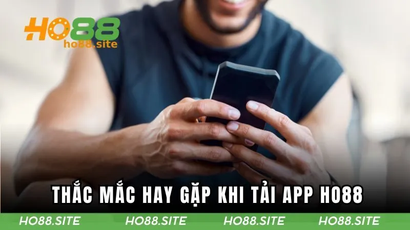 Thắc mắc hay gặp khi tải app HO88