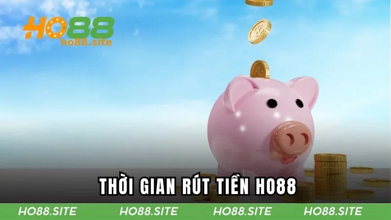 Thời gian rút tiền HO88